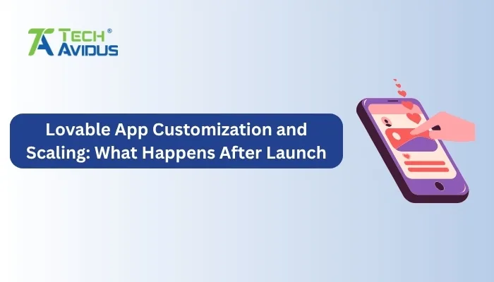 Lovable App Customization and Scaling: What Happens After Launch